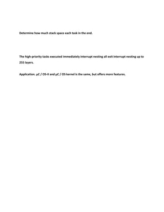 Determine how much stack space each task in the end.
The high-priority tasks executed immediately interrupt nesting all exit interrupt nesting up to
255 layers.
Application. μC / OS-II and μC / OS kernel is the same, but offers more features.
 