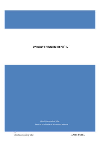 Alberto Armendáriz Tabar
  Tarea de la unidad 4 de Autonomía personal
UNIDAD 4 HIGIENE INFANTIL
11
Alberto Armendáriz Tabar APS04-TAREA  
 