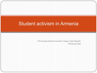 17th European Student Convention, Prague, Czech Republic  18 February 2009 Student activism in Armenia  