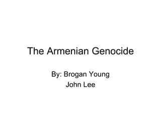 The Armenian Genocide By: Broga n Young John Lee 