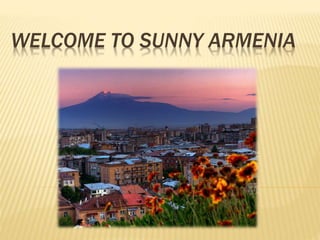WELCOME TO SUNNY ARMENIA
 