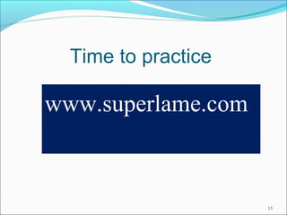 Time to practice 
15 
www.superlame.com 
 