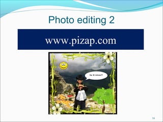 Photo editing 2 
16 
www.pizap.com 
 
