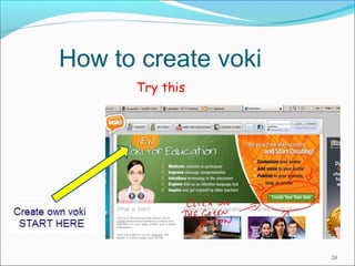 How to create voki 
Try this 
20 
 