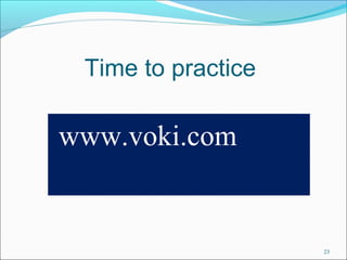 Time to practice 
23 
www.voki.com 
 