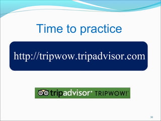 http://tripwow.tripadvisor.com 
30 
Time to practice 
 