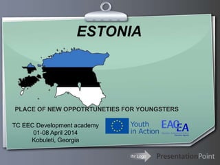 Ihr Logo
PLACE OF NEW OPPOTRTUNETIES FOR YOUNGSTERS
ESTONIA
TC EEC Development academy
01-08 April 2014
Kobuleti, Georgia
 