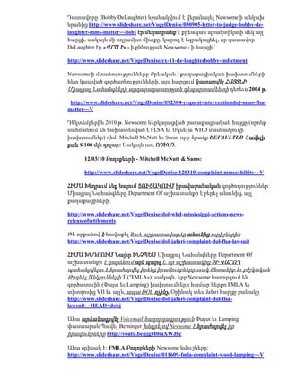 Դատավորը (Bobby DeLaughter) նշանակվում է վերանայել Newsome ի անկախ
նրանից http://www.slideshare.net/VogelDenise/030905-letter-to-judge-bobby-de-
laughter-mms-matter~~dobj էր մեղադրանք է քրեական պրակտիկայի մեկ այլ
հարցի, սակայն մի ողջամիտ միտքը, կարող է եզրակացնել, որ դատավոր
DeLaughter էր »ՎՐԱ Է» - ի քննության Newsome - ի հարցի `

http://www.slideshare.net/VogelDenise/ex-11-de-laughterbobby-indictment

Newsome ի մտահոգությունները Քրեական / քաղաքացիական խախտումների
հետ կապված գործառնությունների, այս հարցում կատարվել ՀԱՅՏՆԻ
Միացյալ Նահանգների արդարադատության դեպարտամենտի դեռեւս 2004 թ.

 http://www.slideshare.net/VogelDenise/092304-request-interventiondoj-mms-flsa-
matter~~V

Դեկտեմբերին 2010 թ. Newsome ներկայացված քաղաքացիական հայցը (որոնք
սահմանում են նախատեսված է FLSA եւ Սկսելա WHD մասնաճյուղի
խախտումներ) դեմ: Mitchell McNutt եւ Sams, որը նրանք DEFAULTED է ավելի
քան $ 100 մլն դոլար: Սակայն առ, ՈՉԻՆՉ.

      12/03/10 Բողոքների - Mitchell McNutt & Sams:

      http://www.slideshare.net/VogelDenise/120310-complaint-mmsexhibits~~V

ՀԻՄԱ Խնդրում ենք նայում ՑՈՒՑԱԿՈՒՄ իրավաբանական գործողություններ
Միացյալ Նահանգները Department Of աշխատանքի է բերել անունից, այլ
քաղաքացիների:

http://www.slideshare.net/VogelDenise/dol-whd-mississippi-actions-news-
releaseofsettlements

Թե որքանով է հավաքել Back աշխատավարձը անունից ուրիշներին
http://www.slideshare.net/VogelDenise/dol-jafari-complaint-dol-flsa-lawsuit

ՀԻՄԱ ԽՆԴՐՈՒՄ Նայիր ԻՆՉՊԵՍ Միացյալ Նահանգները Department Of
աշխատանքի է դարձնում այն պարզ է, որ աշխատակից ՉԻ ԿԱՐՈՂ
պահանջվելու է հրաժարվել իրենց իրավունքները տակ Ընտանիք եւ բժշկական
Թողնել Անկյունների T ("FMLA»), սակայն, երբ Newsome հաղորդում են
գործատուին (Փայտ եւ Lamping) խախտումների համար ներքո FMLA եւ
տիտղոսից VII եւ այլն, ապա DOL ոչինչ. Օրինակ տես Jafari հարցը քանակը
http://www.slideshare.net/VogelDenise/dol-jafari-complaint-dol-flsa-
lawsuit~~HEAD=dobj

Ահա արձանագրվել Voicemail հաղորդագրություն Փայտ եւ Lamping
փաստաբան Պավել Berninger խնդրելով Newsome է հրաժարվել իր
իրավունքները http://youtu.be/jjgM0mXWJ8c

Ահա օրինակ է: FMLA Բողոքների Newsome նմուշները:
http://www.slideshare.net/VogelDenise/011609-fmla-complaint-wood-lamping~~V
 