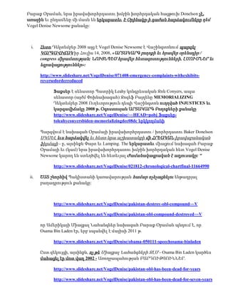 Բարաք Օբաման, նրա իրավախորհրդատու խմբին խորհրդական հացթուխ Donelson չէ,
առաջին եւ ընդամենը մի մասն են երկարատեւ Է Օրինակը-ի դաժան հարձակումները դեմ
Vogel Denise Newsome քանակը:



  i.   Հետո Դեկտեմբեր 2008 այց է Vogel Denise Newsome է Վաշինգտոնում պարզել
       ԿԱՐԳԱՎԻՃԱԿ իր Հուլիս 14, 2008, «ԱՐՏԱԿԱՐԳ բողոքի եւ հրավեր օրենսդիր /
       congress միջամտության; ՆՈՒՅՆՊԵՍ հրավեր հետազոտությունների, ԼՍՈՒՄՆԵՐ եւ
       եզրակացություններ»:

       http://www.slideshare.net/VogelDenise/071408-emergency-complaints-withexhibits-
       reversedorderreduced

             Ֆաքսեր է սենատոր Պատրիկ Leahy կոնգրեսական Ջոն Conyers, ապա
             սենատոր (այժմ Փոխնախագահ) Ջոզեֆ Բայդենը MEMORIALIZING
             Դեկտեմբեր 2008 Ուղեւորություն դեպի Վաշինգտոն ուղղված INJUSTICES եւ
             կարգավիճակը 2008 թ. Օգոստոսյան ԱՐՏԱԿԱՐԳ Բողոքների քանակը
             http://www.slideshare.net/VogelDenise/~~HEAD=pobj Ֆաքսեր-
             toleahyconyersbiden-memorializingdec08dc երկկողմանի

       Պարզվում է նախագահ Օբամայի իրավախորհրդատու / խորհրդատու Baker Donelson
       ՍԿՍԵԼ եւս հարձակվել եւ հետո նրա աշխատանքի մի ՀՐԵԱԿԱՆ իրավաբանական
       ֆիրմայի - ը, այսինքն Փայտ եւ Lamping. The երկարատեւ միացում նախագահ Բարաք
       Օբամայի եւ (կամ) նրա իրավախորհրդատու խմբին խորհրդական հետ Vogel Denise
       Newsome կարող են ստեղծվել են հետեւյալ Ժամանակագրական է աղյուսակը: "

             http://www.slideshare.net/VogelDenise/021812-chronological-chartfinal-11664990

 ii.   ՇԱՏ շնորհիվ Պակիստանի կառավարության համար ոչնչացնելու ենթադրյալ
       բաղադրություն քանակը:



             http://www.slideshare.net/VogelDenise/pakistan-destroy-obl-compound~~V

             http://www.slideshare.net/VogelDenise/pakistan-obl-compound-destroyed~~V

       որ Ամերիկայի Միացյալ Նահանգներ նախագահ Բարաք Օբաման պնդում է, որ
       Osama Bin Laden էր, երբ սպանվել է մայիսի 2011 թ.

             http://www.slideshare.net/VogelDenise/obama-050111-speechosama-binladen

       Ըստ զեկույցի, այսինքն, ոչ թե Միացյալ Նահանգների ԶԼՄ - Osama Bin Laden կարծես
       մահացել էր մոտ վաղ 2002 - Առողջապահության ԲԱՐԴՈՒԹՅՈՒՆՆԵՐ.

             http://www.slideshare.net/VogelDenise/pakistan-obl-has-been-dead-for-years

             http://www.slideshare.net/VogelDenise/pakistan-obl-has-been-dead-for-seven-years
 