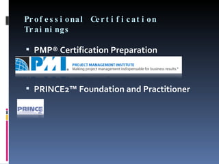 Professional Certification Trainings PMP® Certification Preparation PRINCE2™ Foundation and Practitioner 