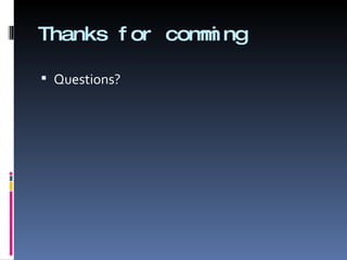 Thanks for comming Questions? 