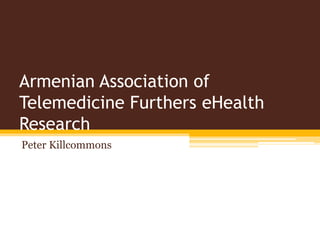 Armenian Association of
Telemedicine Furthers eHealth
Research
Peter Killcommons
 