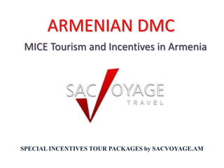 ARMENIAN DMC
MICE Tourism and Incentives in Armenia




SPECIAL INCENTIVES TOUR PACKAGES by SACVOYAGE.AM
 