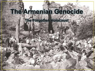 The Armenian Genocide
The Forgotten Holocaust
 