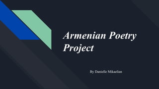 Armenian Poetry
Project
By Danielle Mikaelian
 