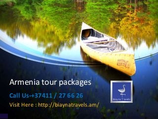 Armenia tour packages
Call Us-+37411 / 27 66 26
Visit Here : http://biaynatravels.am/
 
