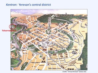 Kentron: Yerevan’s central district
Credit: “Virtual Yerevan” (haias.net)
Tsitsernakaberd
 