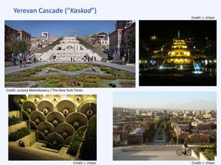 Yerevan Cascade (“Kaskad”)
Credit: J. Urban
Credit: J. Urban
Credit: J. Urban
Credit: Justyna Mielnikiewicz / The New York Times
 