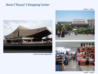 Rosia (“Russia”) Shopping Center
Credit: J. Urban
Credit: J. Urban
Credit: Carmelo Pappalardo
 