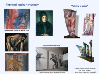 Yervand Kochar Museum “Painting in space”
Sculptures in Yerevan
Credit: Ervand Kochar Museum
(all other images)
[Note: Some images are cropped.]Credit: Armenian News Network / Groong
Self-portrait of Kochar (b. 1899, d. 1979)
 