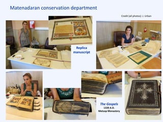 Matenadaran conservation department
The Gospels
1339 A.D.
Metsop Monastery
Replica
manuscript
Credit (all photos): J. Urban
 