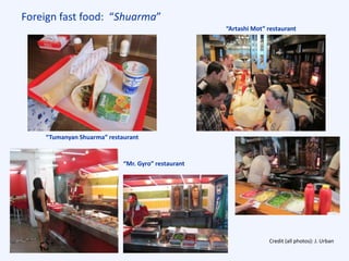 Foreign fast food: “Shuarma”
“Tumanyan Shuarma” restaurant
“Mr. Gyro” restaurant
“Artashi Mot” restaurant
Credit (all photos): J. Urban
 