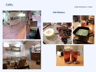 Cafes
Cafe Malócco
Credit (all photos): J. Urban
 
