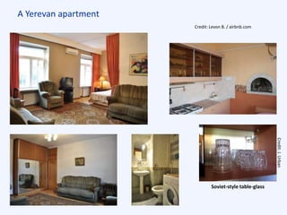 A Yerevan apartment
Soviet-style table-glass
Credit: Levon B. / airbnb.com
Credit:J.Urban
 