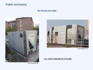 Public restrooms
The Yerevan bio-toilet
from Noratert.am
Cost: AMD 62,000,000 (US $170,000)
from Hraparak.am
 