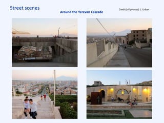 Street scenes Credit (all photos): J. Urban
Around the Yerevan Cascade
 
