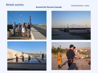 Street scenes Credit (all photos): J. Urban
Around the Yerevan Cascade
 