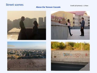 Street scenes Credit (all photos): J. Urban
Above the Yerevan Cascade
 