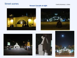 Street scenes Credit (all photos): J. Urban
Yerevan Cascade at night
 