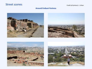 Street scenes Credit (all photos): J. Urban
Around Erebuni Fortress
 