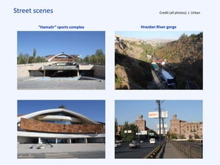 Street scenes Credit (all photos): J. Urban
“Hamalir” sports complex Hrazdan River gorge
 