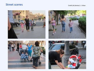 Street scenes Credit (all photos): J. Urban
 