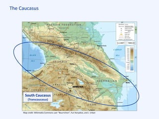 The Caucasus
Map credit: Wikimedia Commons user “Bourrichon”, Yuri Koryakov, and J. Urban
South Caucasus
(Transcaucasus)
ARMENIA
 