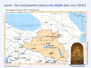 Urartu: The most powerful nation in the Middle East, circa 750 B.C.
from www.armenica.org Principal god Khaldi
Credit:WikimediaCommonsuser“liveon001”
((a.k.a. “Biainili” or “Kingdom of Van”)
 