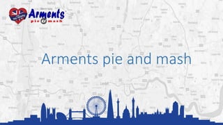 Arments pie and mash
 