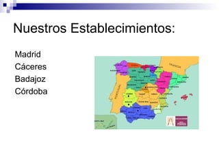 Nuestros Establecimientos:
Madrid
Cáceres
Badajoz
Córdoba

 