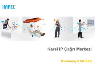 Karel IP Çağrı Merkezi

      Memnuniyet Merkezi
 