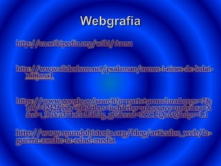 http://ca.wikipedia.org/wiki/Arma
http://www.slideshare.net/psalaman/armes-i-eines-de-ledat-
mitjana1
https://www.google.es/search?q=parts+armadura&espv=2&
biw=1242&bih=606&tbm=isch&tbo=u&source=univ&sa=X
&ei=_9siVa3TIoGrU4GIg_gG&ved=0CCUQsAQ&dpr=1.1
http://www.mundohistoria.org/blog/articulos_web/la-
guerra-asedio-la-edad-media
 