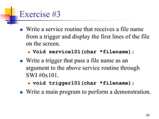 24
Exercise #3
 Write a service routine that receives a file name
from a trigger and display the first lines of the file
...