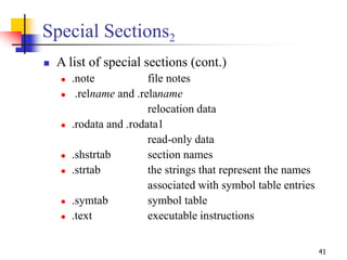 41
Special Sections2
 A list of special sections (cont.)
 .note file notes
 .relname and .relaname
relocation data
 .r...