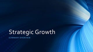 Strategic Growth
SUMMARY OVERVIEW
 