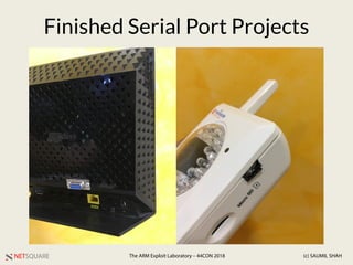 NETSQUARE (c) SAUMIL SHAHThe ARM Exploit Laboratory – 44CON 2018
Finished Serial Port Projects
 
