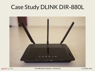 NETSQUARE (c) SAUMIL SHAHThe ARM Exploit Laboratory – 44CON 2018
Case Study DLINK DIR-880L
 