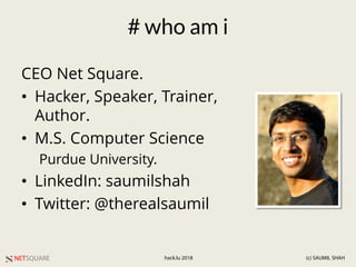 NETSQUARE (c) SAUMIL SHAHhack.lu 2018
# who am i
CEO Net Square.
• Hacker, Speaker, Trainer,
Author.
• M.S. Computer Scien...