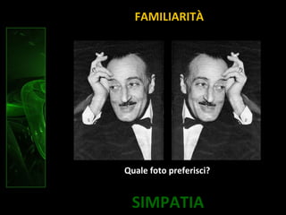 SIMPATIA
FAMILIARITÀ
Quale foto preferisci?
 