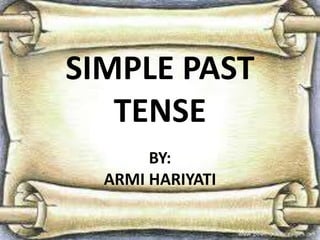 SIMPLE PAST
TENSE
BY:
ARMI HARIYATI
 